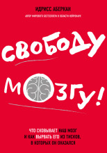 Свободу мозгу! Что сковывает наш мозг и как вырвать его из тисков, в которых он оказался